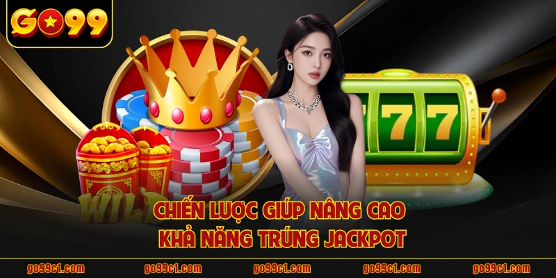 Chiến lược giúp nâng cao khả năng trúng jackpot