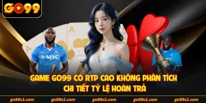 Game GO99 Có Rtp Cao Không Phân Tích Chi Tiết Tỷ Lệ Hoàn Trả