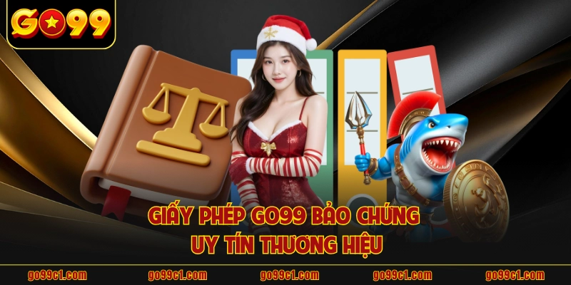 Giấy phép GO99 bảo chứng uy tín thương hiệu
