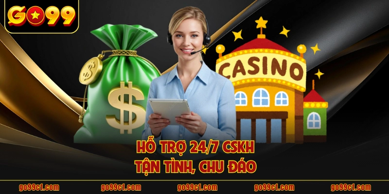 Hỗ trợ 24/7 CSKH tận tình, chu đáo