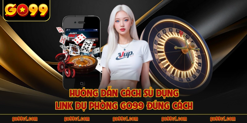 Hướng dẫn cách sử dụng link dự phòng GO99 đúng cách 