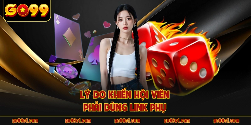 Lý do khiến hội viên phải dùng link phụ 