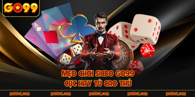 Mẹo chơi Sicbo GO99 cực hay từ cao thủ