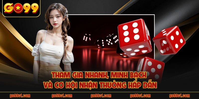 Tham gia nhanh, minh bạch và cơ hội nhận thưởng hấp dẫn