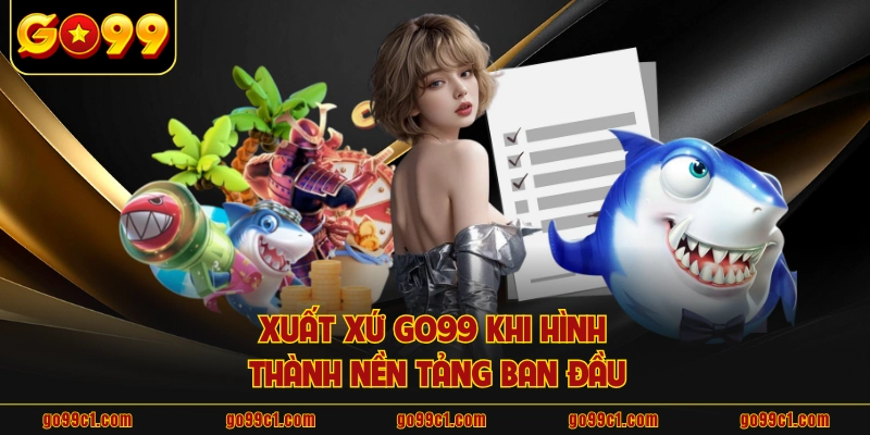 Xuất xứ GO99 khi hình thành nền tảng ban đầu
